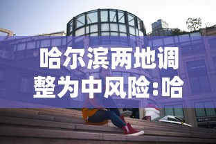 哈尔滨两地调整为中风险:哈尔滨遇极端强降雨省委书记踏查调