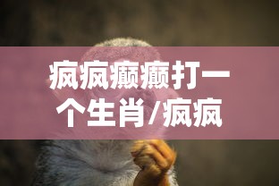 疯疯癫癫打一个生肖/疯疯癫癫打一个生肖?