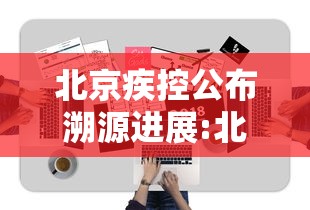 北京疾控公布溯源进展:北京疾控发布健康提示
