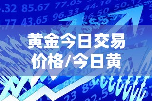 黄金今日交易价格/今日黄金价格表最新报价