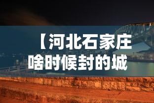 【河北石家庄啥时候封的城,河北石家庄现在过什么鸟】