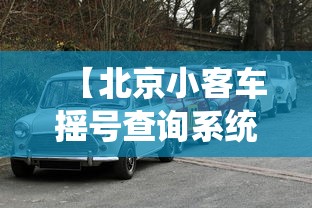 【北京小客车摇号查询系统,北京小客车摇号查询系统官方网站】 【北京小客车摇号查询系统,北京小客车摇号查询系统官方网站】
