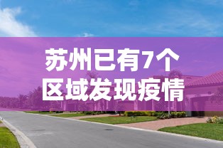 苏州已有7个区域发现疫情（苏州疫情2026年7月）