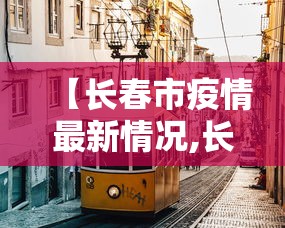 【长春市疫情最新情况,长春市是三年疫情吗】