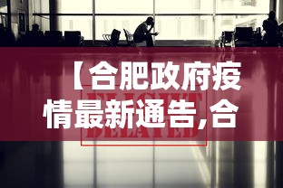 【合肥政府疫情最新通告,合肥政府疫情最新通告消息】