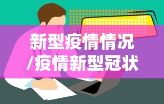 新型疫情情况/疫情新型冠状病毒叫什么名字