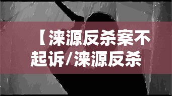 【涞源反杀案不起诉/涞源反杀案细节公布】
