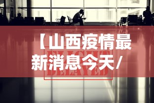 【山西疫情最新消息今天/山西近期疫情的通报和公布】
