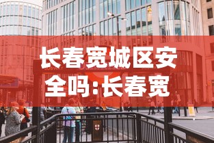 长春宽城区安全吗:长春宽城区好吗