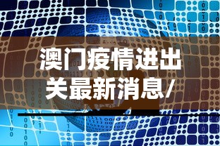 澳门疫情进出关最新消息/澳门新冠病毒疫情最新消息通知今天