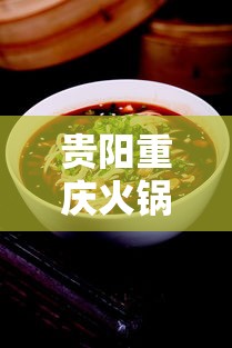 贵阳重庆火锅哪家最正宗:贵阳重庆火锅哪家好