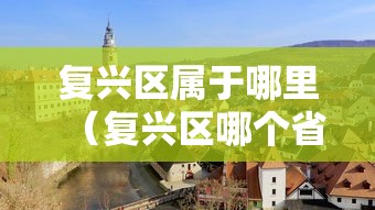 复兴区属于哪里（复兴区哪个省的）