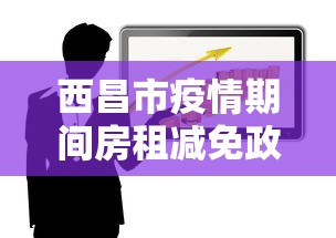 西昌市疫情期间房租减免政策/西昌市疫情期间房租减免政策最新