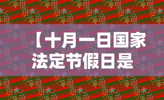 【十月一日国家法定节假日是几天/十月一法定节假日是几天三薪】 【十月一日国家法定节假日是几天/十月一法定节假日是几天三薪】