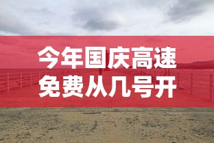 今年国庆高速免费从几号开始:今年国庆高速免费到几时