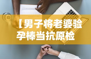 【男子将老婆验孕棒当抗原检测发群里,怀孕验孕棒】