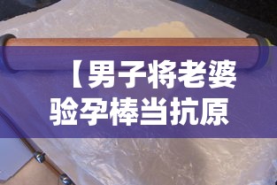 【男子将老婆验孕棒当抗原检测发群里,怀孕验孕棒】