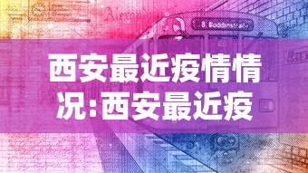西安最近疫情情况:西安最近疫情情况怎么样 西安最近疫情情况:西安最近疫情情况怎么样