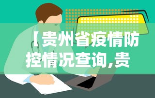 【贵州省疫情防控情况查询,贵州省疫情防控情况查询系统】