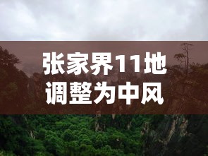 张家界11地调整为中风险:张家界这些地方要征收了 张家界11地调整为中风险:张家界这些地方要征收了