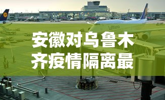 安徽对乌鲁木齐疫情隔离最新要求/安徽对乌鲁木齐疫情隔离最新要求通知