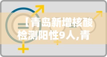 【青岛新增核酸检测阳性9人,青岛电视台今日 核酸检测2022】