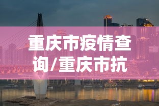 重庆市疫情查询/重庆市抗击新冠肺炎疫情 重庆市疫情查询/重庆市抗击新冠肺炎疫情