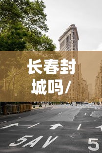 长春封城吗/2022长春封城78天 长春封城吗/2022长春封城78天