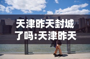 天津昨天封城了吗:天津昨天淹死人了吗