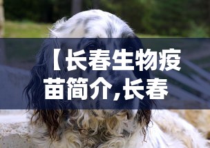 【长春生物疫苗简介,长春生物3批次疫苗获签发】