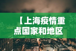【上海疫情重点国家和地区是哪些,上海疫情是哪一年开始哪一年结束】 【上海疫情重点国家和地区是哪些,上海疫情是哪一年开始哪一年结束】