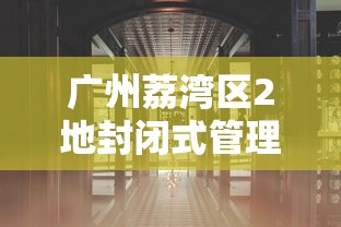 广州荔湾区2地封闭式管理（广州荔湾区某小区楼栋加装电梯3个月后桩基下沉）