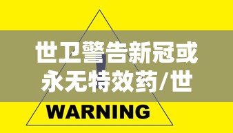 世卫警告新冠或永无特效药/世卫警告新冠感染增加