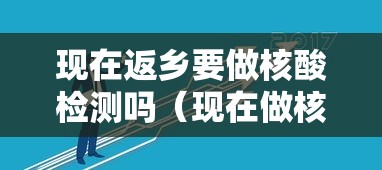 现在返乡要做核酸检测吗（现在做核酸检测多久出结果）