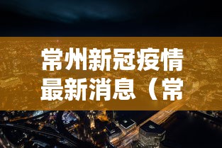 常州新冠疫情最新消息（常州疫情期间工期延期）