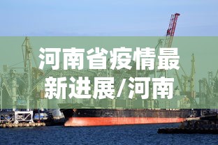 河南省疫情最新进展/河南省最近有什么疫情吗
