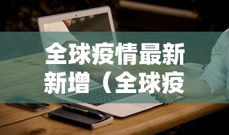 全球疫情最新新增（全球疫情最新动态）
