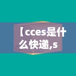 【cces是什么快递,sccs快递是什么物流】