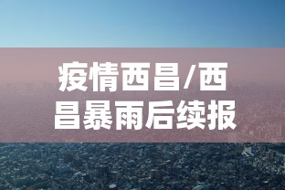 疫情西昌/西昌暴雨后续报道