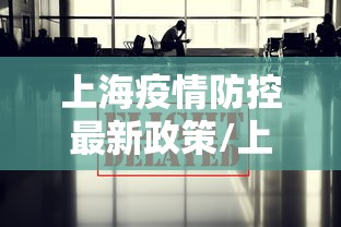 上海疫情防控最新政策/上海疫情防控最新政策7月份