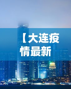 【大连疫情最新消息封城,大连疫情最新消息封城多久】