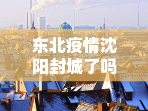 东北疫情沈阳封城了吗/疫情沈阳封控