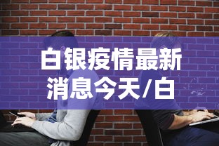白银疫情最新消息今天/白银今天新闻最新消息
