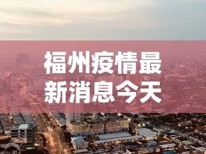 福州疫情最新消息今天封城了/福州疫情时间表