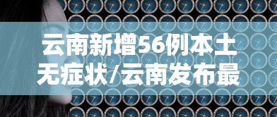 云南新增56例本土无症状/云南发布最新传染病疫情