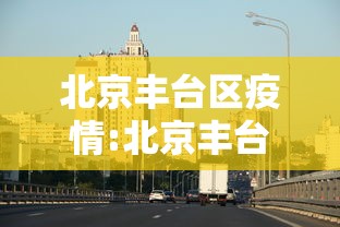 北京丰台区疫情:北京丰台区疫情最新消息今天