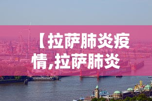 【拉萨肺炎疫情,拉萨肺炎疫情最新情况】 【拉萨肺炎疫情,拉萨肺炎疫情最新情况】