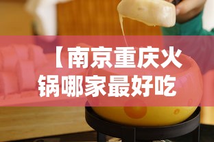【南京重庆火锅哪家最好吃/重庆火锅必吃店】