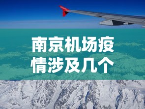 南京机场疫情涉及几个省:南京疫情747货机