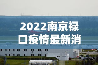 2022南京禄口疫情最新消息/2022年6月北京疫情